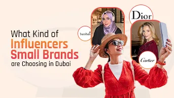 What Kind of Influencers Small Brands are Choosing in Dubai